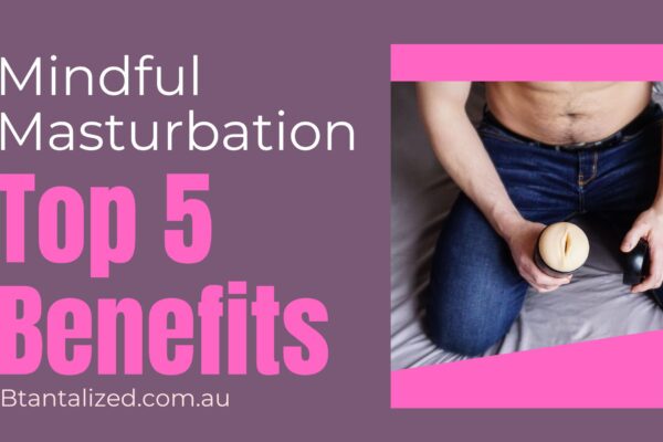 Mindful Masturbation: Top 5 Benefits